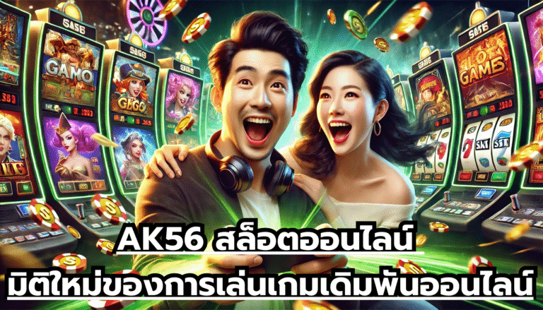 AK56 สล็อตออนไลน์ มิติใหม่ของการเล่นเกมเดิมพันออนไลน์