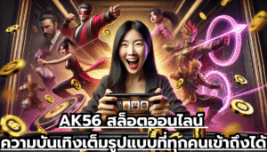 AK56 สล็อตออนไลน์ ความบันเทิงเต็มรูปแบบที่ทุกคนเข้าถึงได้